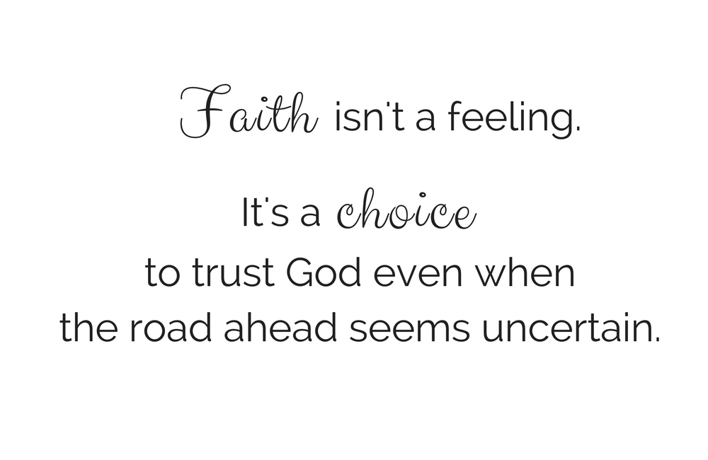 Faith quote. It isn't a feeling. It's a choice.